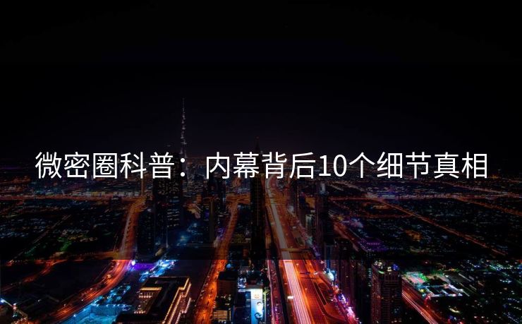 微密圈科普：内幕背后10个细节真相